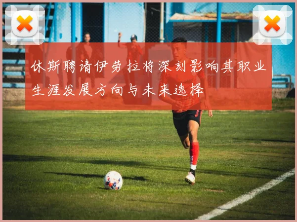 休斯聘请伊劳拉将深刻影响其职业生涯发展方向与未来选择